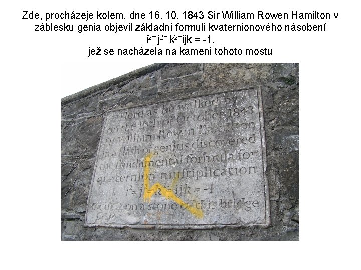 Zde, procházeje kolem, dne 16. 10. 1843 Sir William Rowen Hamilton v záblesku genia