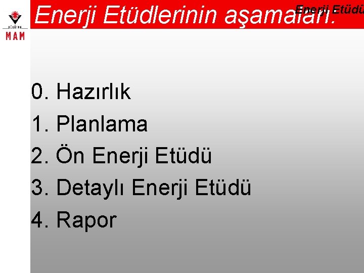 Enerji Etüdlerinin aşamaları: Enerji Etüdü 0. Hazırlık 1. Planlama 2. Ön Enerji Etüdü 3.