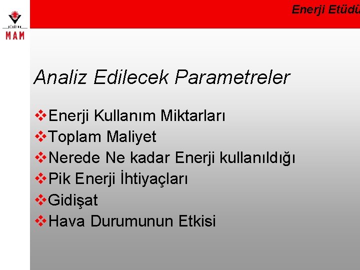 Enerji Etüdü Analiz Edilecek Parametreler v. Enerji Kullanım Miktarları v. Toplam Maliyet v. Nerede