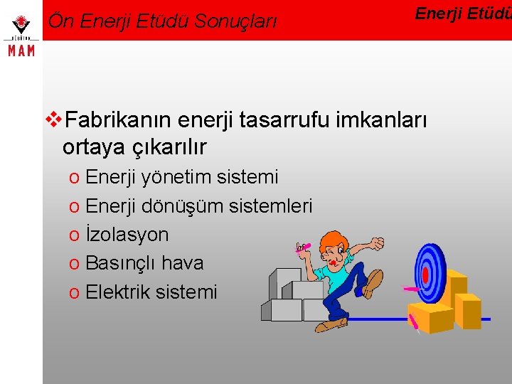 Ön Enerji Etüdü Sonuçları Enerji Etüdü v. Fabrikanın enerji tasarrufu imkanları ortaya çıkarılır o