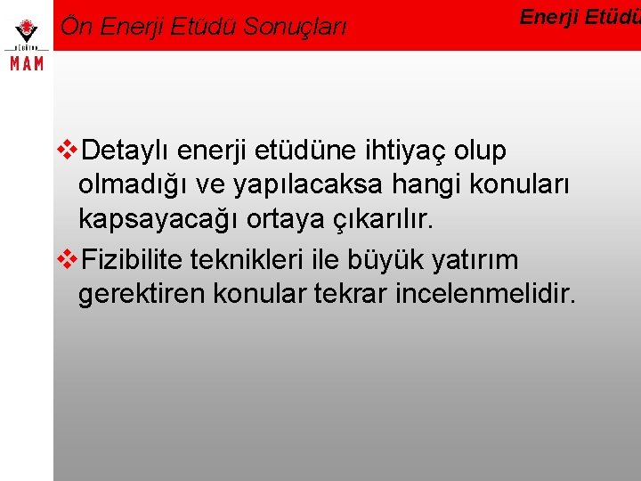 Ön Enerji Etüdü Sonuçları Enerji Etüdü v. Detaylı enerji etüdüne ihtiyaç olup olmadığı ve