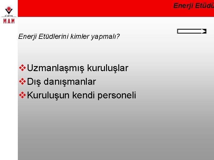 Enerji Etüdü Enerji Etüdlerini kimler yapmalı? v. Uzmanlaşmış kuruluşlar v. Dış danışmanlar v. Kuruluşun