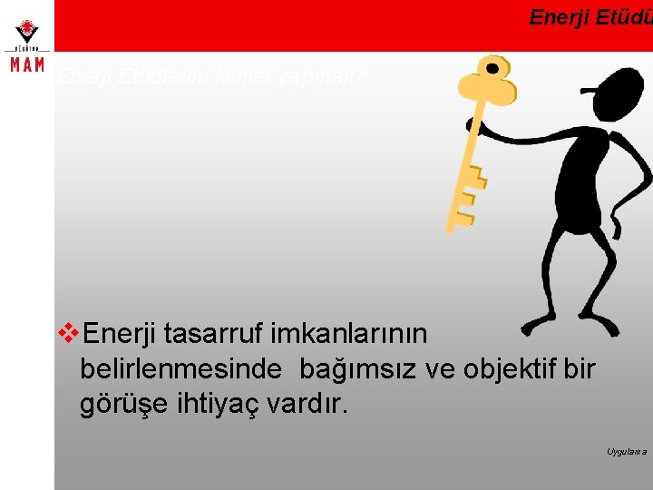 Enerji Etüdü Enerji Etüdlerini kimler yapmalı? v. Enerji tasarruf imkanlarının belirlenmesinde bağımsız ve objektif