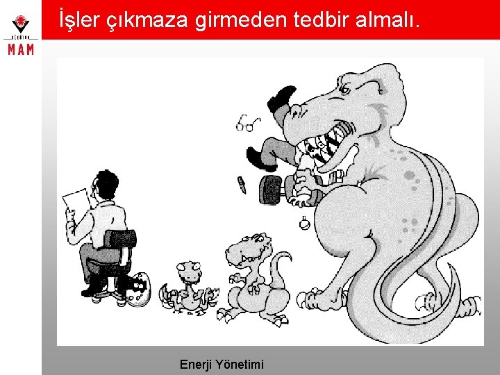 İşler çıkmaza girmeden tedbir almalı. Enerji Yönetimi 