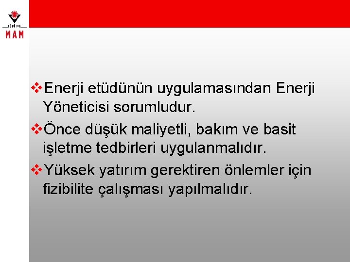 v. Enerji etüdünün uygulamasından Enerji Yöneticisi sorumludur. vÖnce düşük maliyetli, bakım ve basit işletme