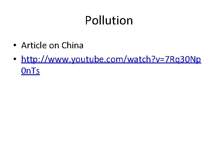 Pollution • Article on China • http: //www. youtube. com/watch? v=7 Rq 30 Np