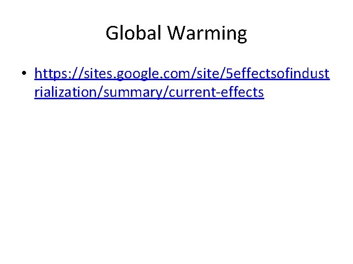 Global Warming • https: //sites. google. com/site/5 effectsofindust rialization/summary/current-effects 