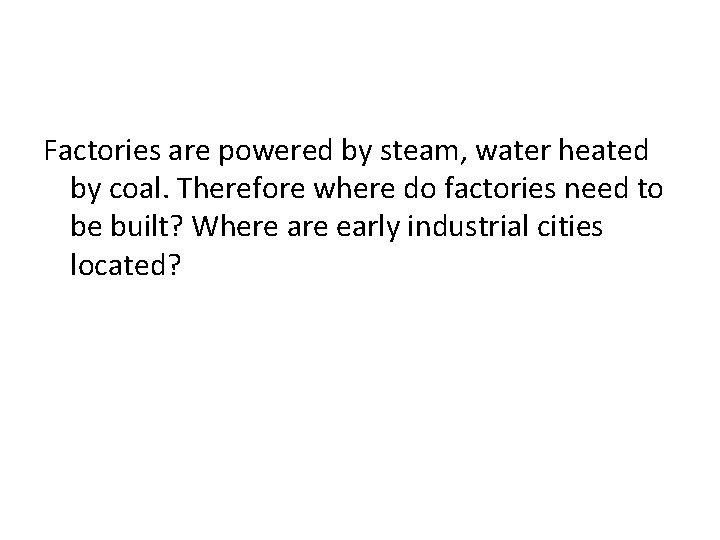 Factories are powered by steam, water heated by coal. Therefore where do factories need
