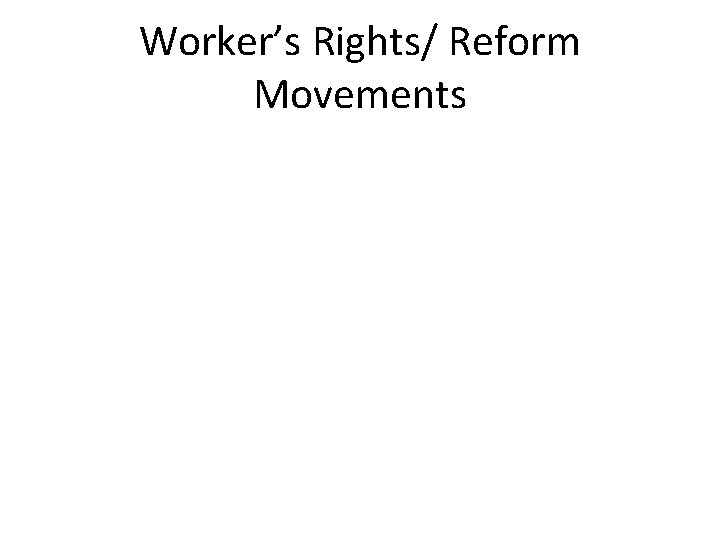 Worker’s Rights/ Reform Movements 