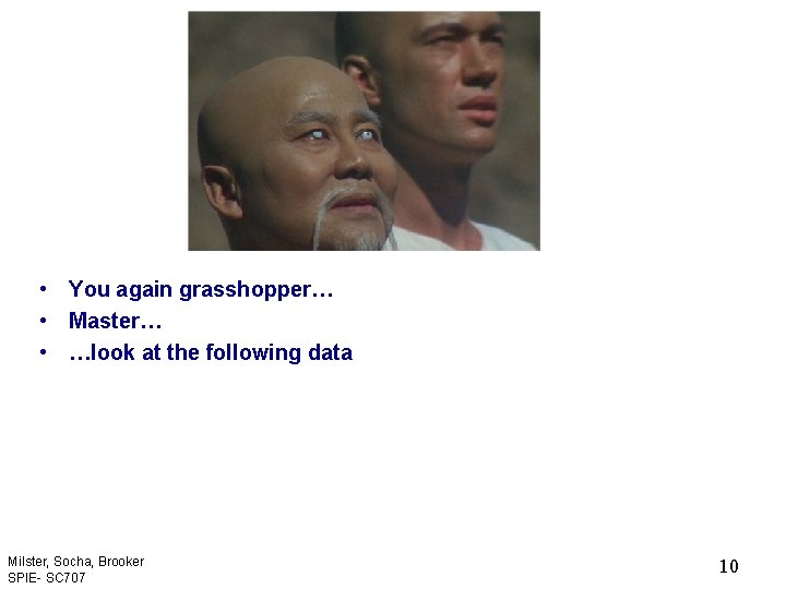  • You again grasshopper… • Master… • …look at the following data Milster,