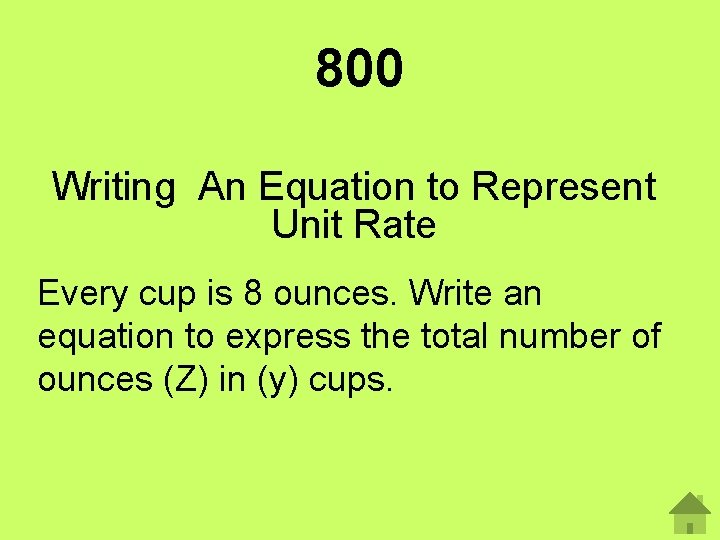 800 Writing An Equation to Represent Unit Rate Every cup is 8 ounces. Write