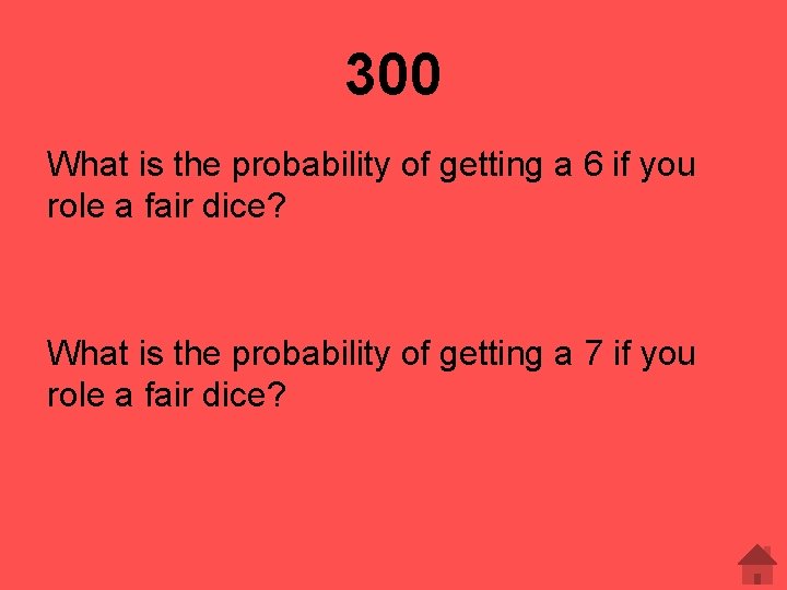 300 What is the probability of getting a 6 if you role a fair