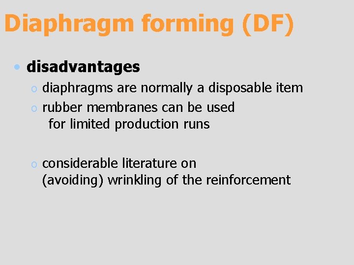 Diaphragm forming (DF) • disadvantages diaphragms are normally a disposable item o rubber membranes