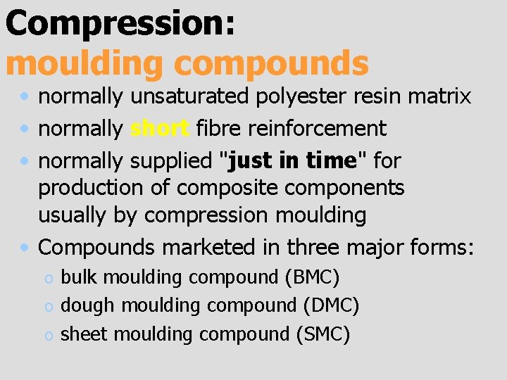 Compression: moulding compounds • normally unsaturated polyester resin matrix • normally short fibre reinforcement