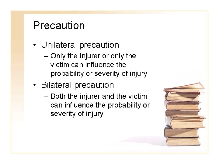 Precaution • Unilateral precaution – Only the injurer or only the victim can influence