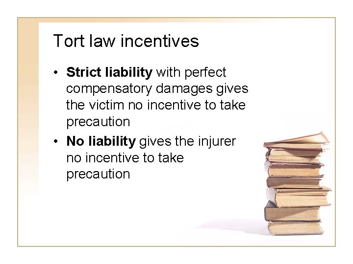 Tort law incentives • Strict liability with perfect compensatory damages gives the victim no