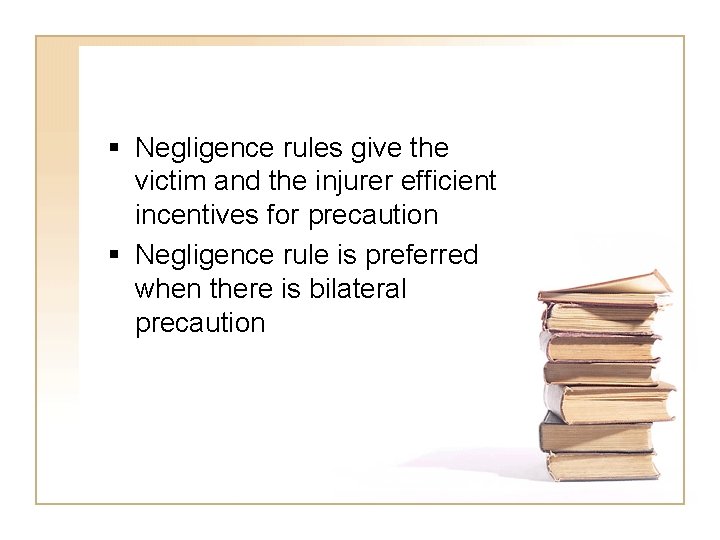  Negligence rules give the victim and the injurer efficient incentives for precaution Negligence