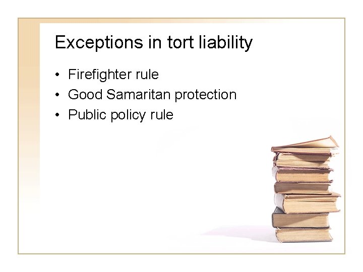 Exceptions in tort liability • Firefighter rule • Good Samaritan protection • Public policy