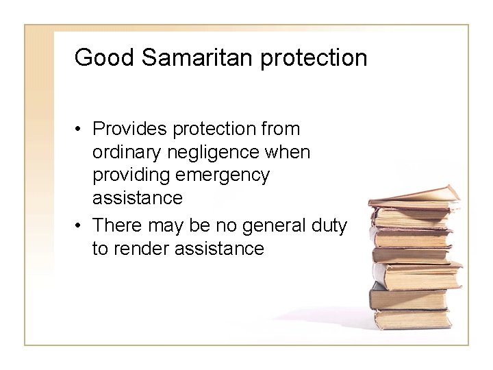 Good Samaritan protection • Provides protection from ordinary negligence when providing emergency assistance •