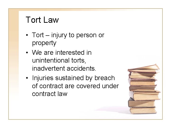 Tort Law • Tort – injury to person or property • We are interested