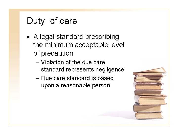 Duty of care A legal standard prescribing the minimum acceptable level of precaution –