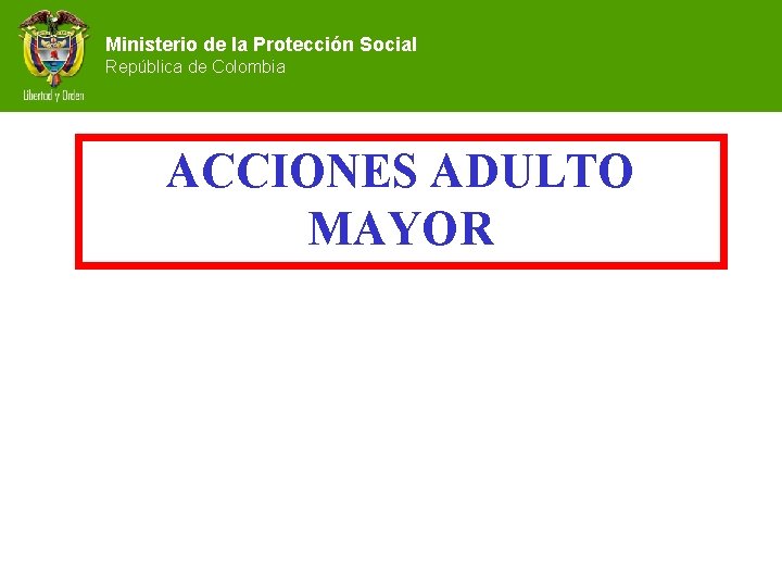 Ministerio de la Protección Social República de Colombia ACCIONES ADULTO MAYOR 