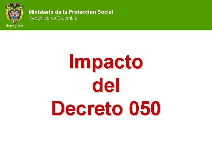 Ministerio de la Protección Social República de Colombia Impacto del Decreto 050 