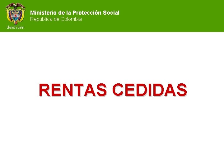 Ministerio de la Protección Social República de Colombia RENTAS CEDIDAS 