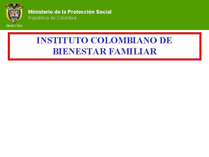 Ministerio de la Protección Social República de Colombia INSTITUTO COLOMBIANO DE BIENESTAR FAMILIAR 