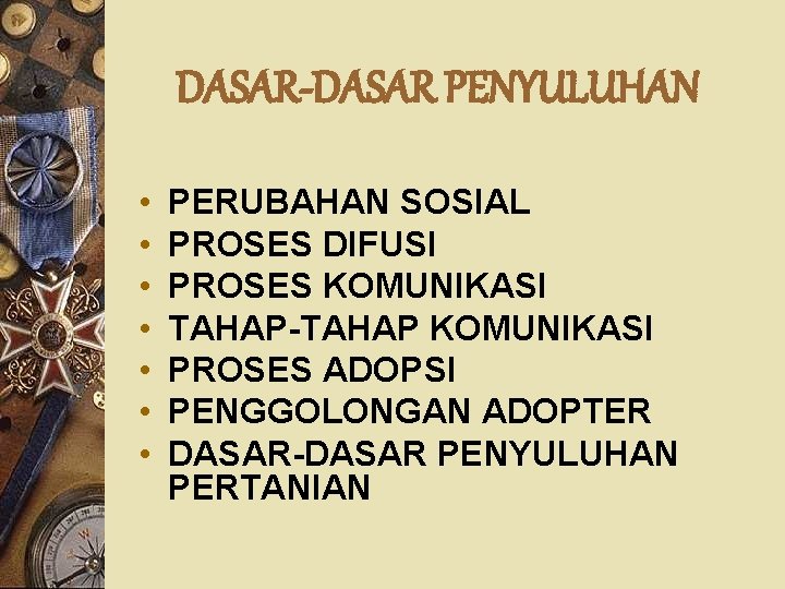 DASAR-DASAR PENYULUHAN • • PERUBAHAN SOSIAL PROSES DIFUSI PROSES KOMUNIKASI TAHAP-TAHAP KOMUNIKASI PROSES ADOPSI