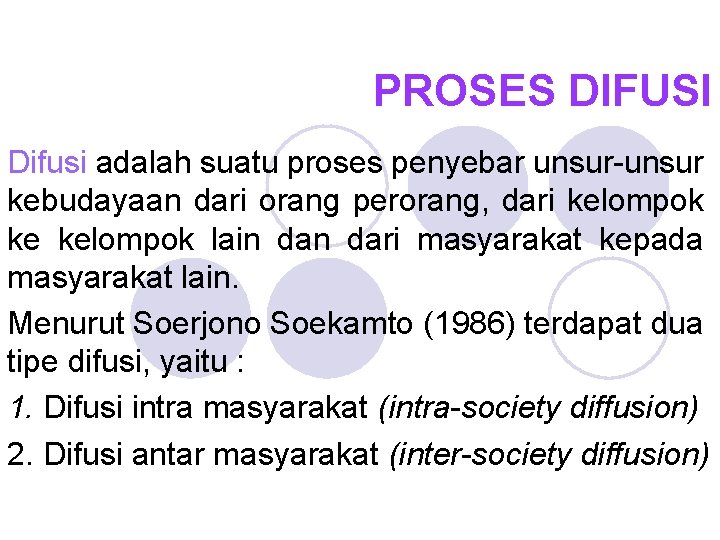 PROSES DIFUSI Difusi adalah suatu proses penyebar unsur-unsur kebudayaan dari orang perorang, dari kelompok