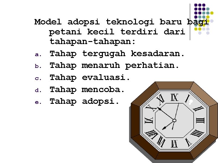 Model adopsi teknologi baru bagi petani kecil terdiri dari tahapan-tahapan: a. Tahap tergugah kesadaran.