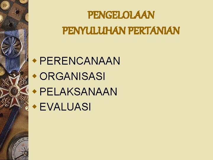 PENGELOLAAN PENYULUHAN PERTANIAN w PERENCANAAN w ORGANISASI w PELAKSANAAN w EVALUASI 