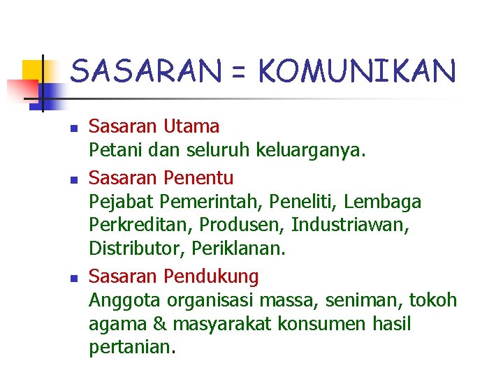 SASARAN = KOMUNIKAN n n n Sasaran Utama Petani dan seluruh keluarganya. Sasaran Penentu