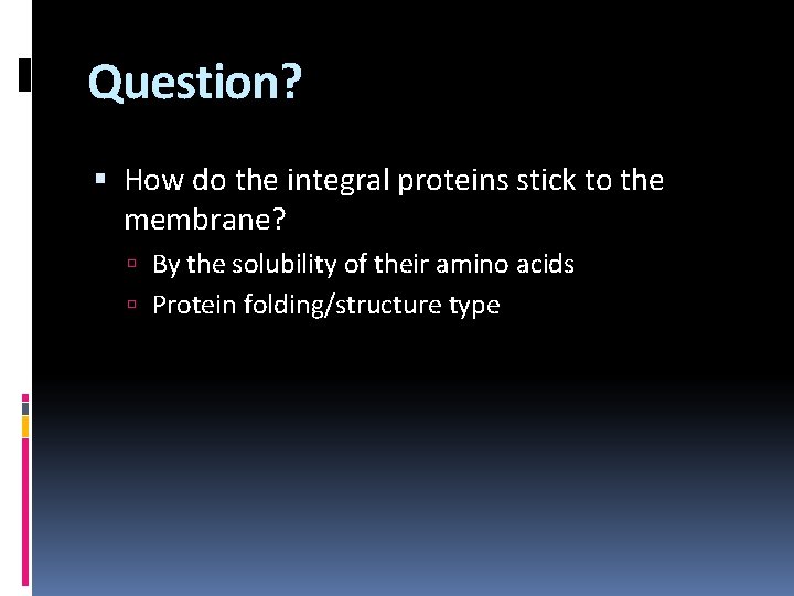 Question? How do the integral proteins stick to the membrane? By the solubility of