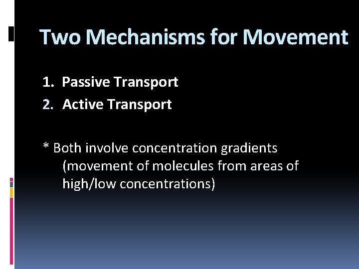 Two Mechanisms for Movement 1. Passive Transport 2. Active Transport * Both involve concentration