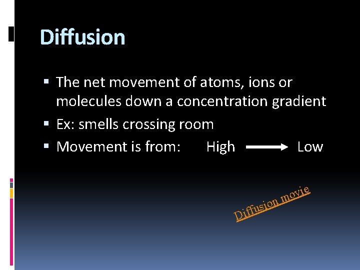 Diffusion The net movement of atoms, ions or molecules down a concentration gradient Ex: