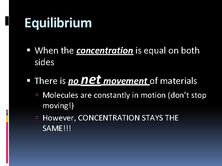 Equilibrium When the concentration is equal on both sides There is no net movement