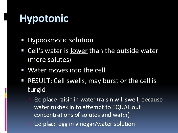 Hypotonic Hypoosmotic solution Cell's water is lower than the outside water (more solutes) Water