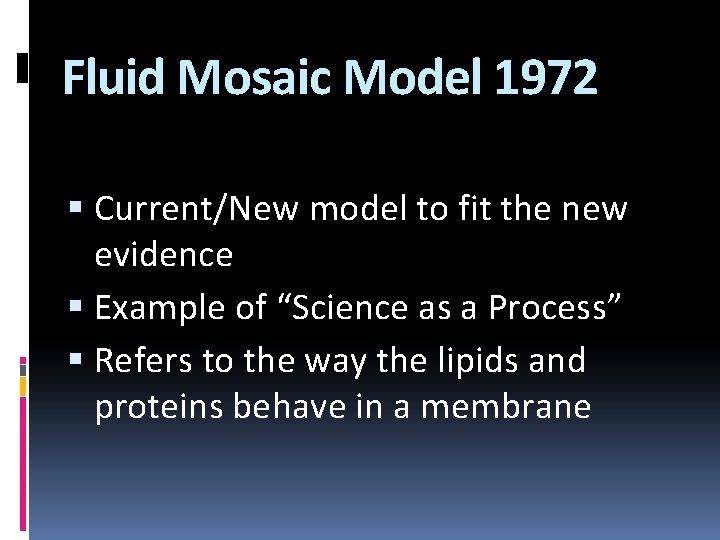 Fluid Mosaic Model 1972 Current/New model to fit the new evidence Example of “Science