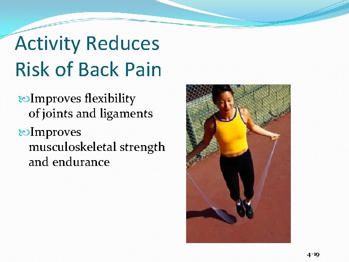 Activity Reduces Risk of Back Pain Improves flexibility of joints and ligaments Improves musculoskeletal
