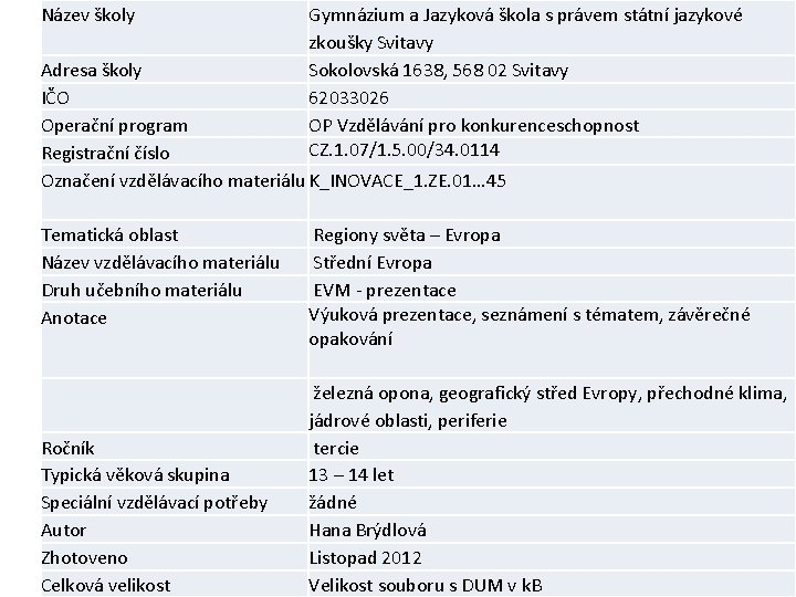 Název školy Gymnázium a Jazyková škola s právem státní jazykové zkoušky Svitavy Sokolovská 1638,