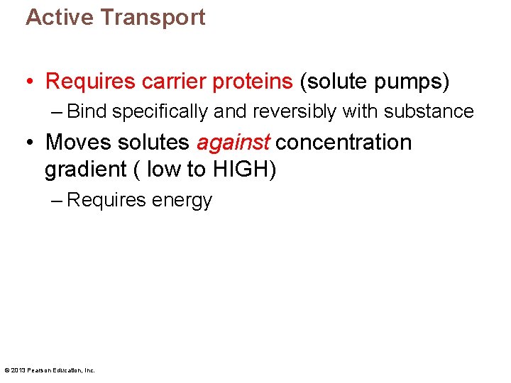 Active Transport • Requires carrier proteins (solute pumps) – Bind specifically and reversibly with