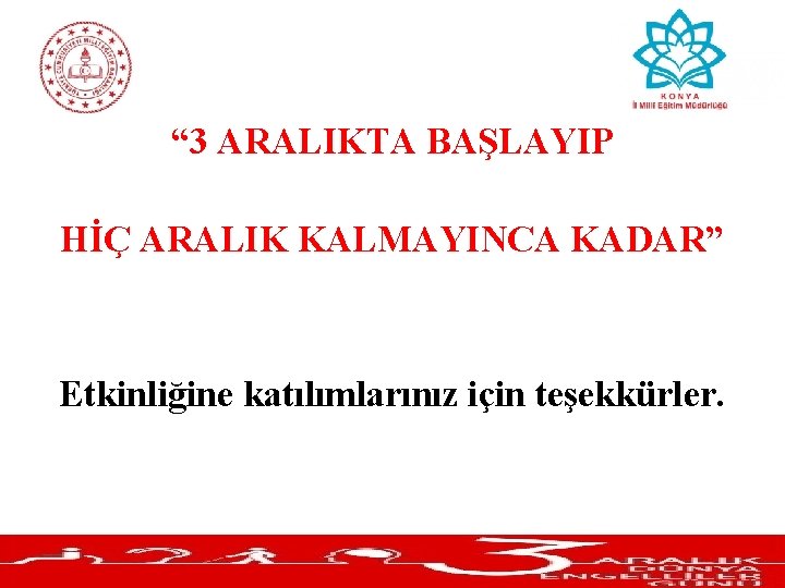 “ 3 ARALIKTA BAŞLAYIP HİÇ ARALIK KALMAYINCA KADAR” Etkinliğine katılımlarınız için teşekkürler. 