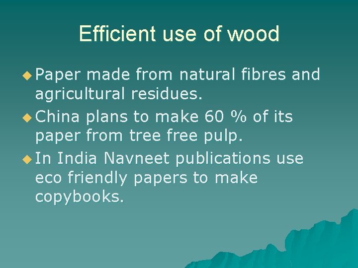 Efficient use of wood u Paper made from natural fibres and agricultural residues. u