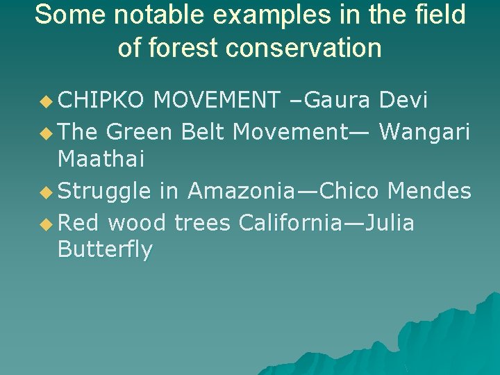 Some notable examples in the field of forest conservation u CHIPKO MOVEMENT –Gaura Devi