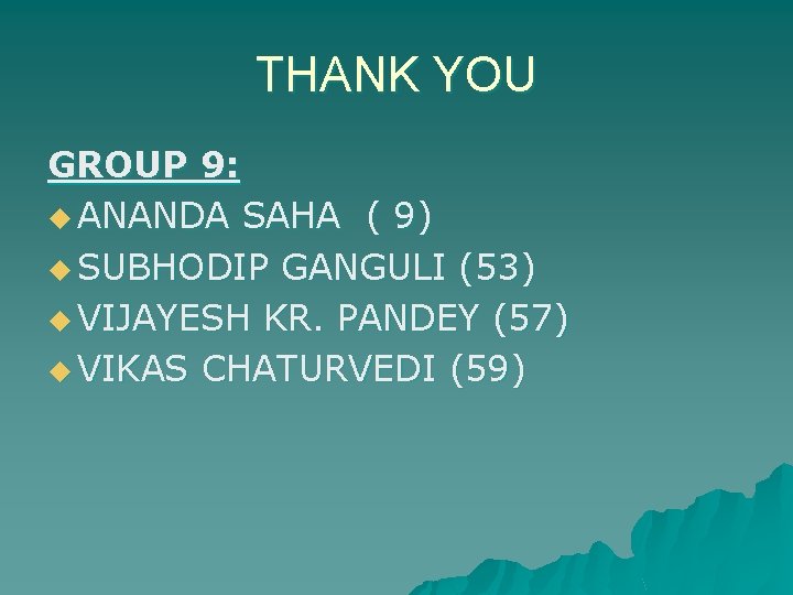 THANK YOU GROUP 9: u ANANDA SAHA ( 9) u SUBHODIP GANGULI (53) u