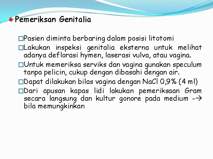 Pemeriksan Genitalia �Pasien diminta berbaring dalam posisi litotomi �Lakukan inspeksi genitalia eksterna untuk melihat