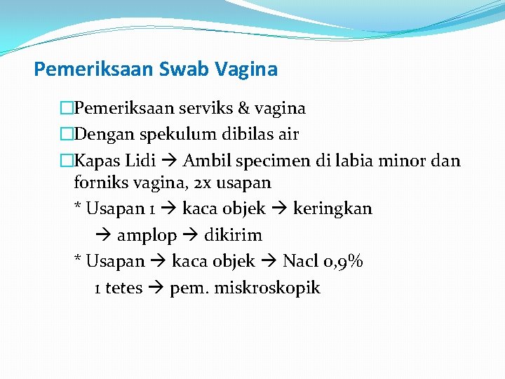 Pemeriksaan Swab Vagina �Pemeriksaan serviks & vagina �Dengan spekulum dibilas air �Kapas Lidi Ambil