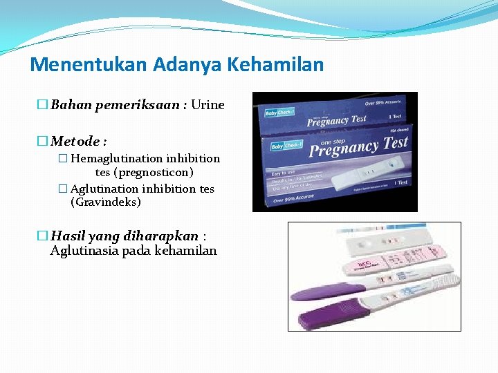 Menentukan Adanya Kehamilan � Bahan pemeriksaan : Urine � Metode : � Hemaglutination inhibition